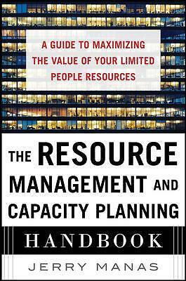 The Resource Management and Capacity Planning Handbook: A Guide to Maximizing...