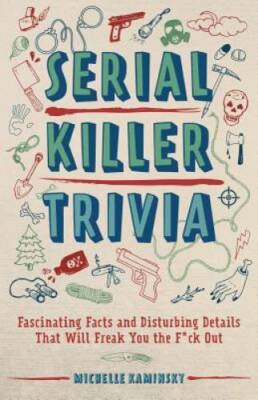 Serial Killer Trivia: Fascinating Facts and Disturbing Details That Will  - GOOD