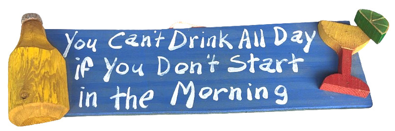 VINTAGE WOOD SIGN-You Can't Drink All Day If You Don’t Start In The Morning/21"