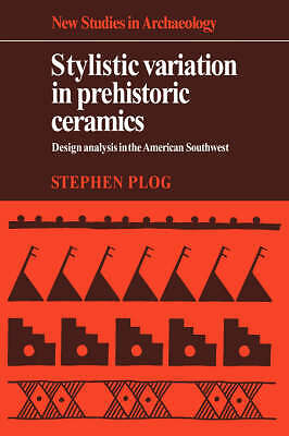 Stylistic Variation in Prehistoric Ceramics Plog Hardback 9780521225816