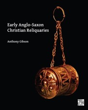 EARLY ANGLOSAXON CHRISTIAN RELIQUARIES by GIBSON, ANTHONY Hardback Self Help
