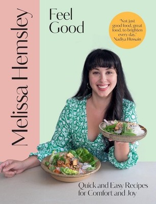 Feel Good: Quick and easy recipes for comfort and joy by Melissa Hemsley Hardcov