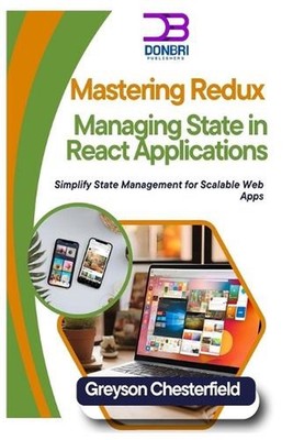 Mastering Redux: Managing State in React Applications: Simplify State Management