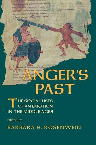 Anger`s Past – The Social Uses of an Emotion in the Middle Ages Rosenwein