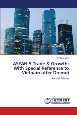 ASEAN-5 Trade & Growth: With Special Reference to Vietnam after Doimoi by Tri-Du