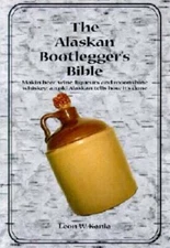 The Alaskan Bootlegger's Bible: Making Beer, Wine, Liqueurs and Moonshine - GOOD