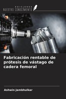 Ashwin Jambhulkar | FabricacióN Rentable De PróTesis De VáStago De Cadera...