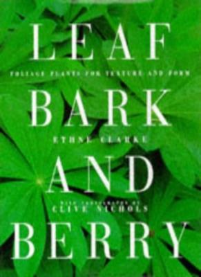 Leaf, Bark and Berry: Foliage Plants for Texture and Form,Ethne Clarke, Clive N