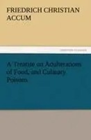 A Treatise On Adulterations Of Food, And Culinary Poisons Exhibiting The...