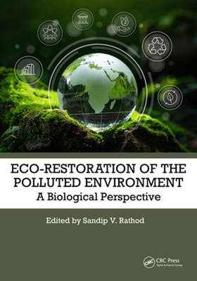 Eco-Restoration of Polluted Environment: A Biological Perspective by V Rathod