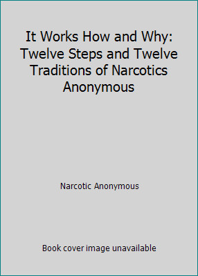 It Works How and Why: Twelve Steps and Twelve Traditions of Narcotics Anonymous