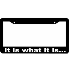 It Is What It Is Funny License Plate Frame It Is What It Is Funny License Plate Frame
