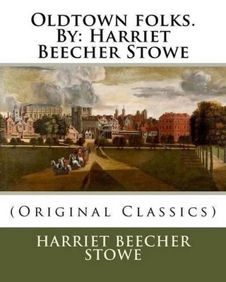 Oldtown folks.By: Harriet Beecher Stowe by Harriet Beecher Stowe (English) Paper