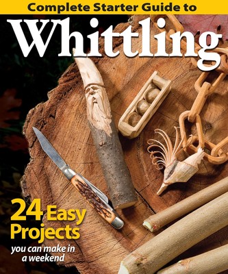 Complete Starter Guide to Whittling: 24 Easy Projects You Can Make in a Week...