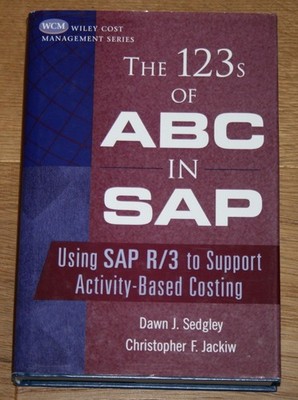 The 123s of ABC in SAP. Using SAP R/3 to Support Activity-Based Costing. Sedgley