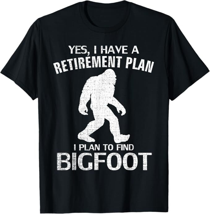 Yes I Have a Retirement Plan Bigfoot Humor T-Shirt Animal Lover Gift