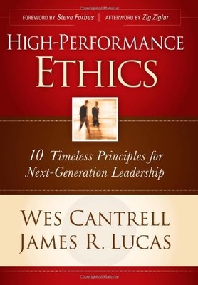 HIGH-PERFORMANCE ETHICS: 10 TIMELESS PRINCIPLES FOR By Wes Cantrell & James R.