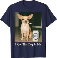 I Got That Dog in Me Funny Chihuahua Beer Meme Unisex T-Shirt