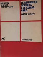 Libro - JACKSON Gabriel - LA REPUBBLICA SPAGNOLA E LA GUERRA CIVILE.
