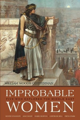 Improbable Women: Five Who Explored the Middle East by William Woods Cotterman (