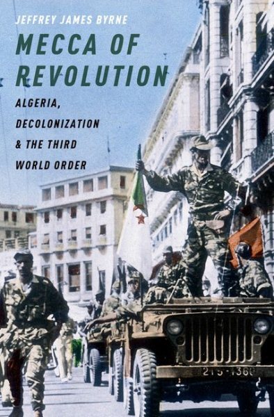 Mecca of Revolution : Algeria, Decolonization, and the Third World Order, Har...