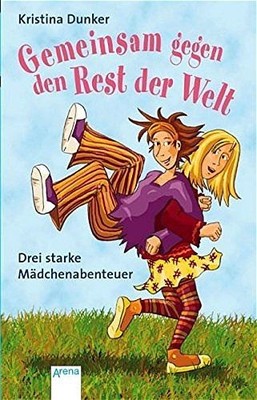 Gemeinsam gegen den Rest der Welt: Drei starke Mädchen-Abenteuer Dunker, Kristin