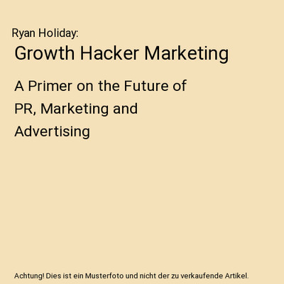 Growth Hacker Marketing: A Primer on the Future of PR, Marketing and Advertising