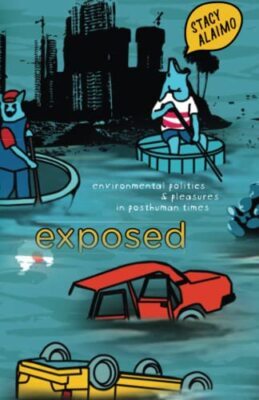 Exposed: Environmental Politics and Pleasures in Posthuman Times