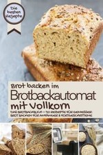 Brot backen im Brotbackautomat mit Vollkorn - die b... | Buch | Zustand sehr gut