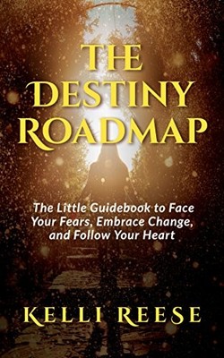 Destiny Roadmap: The Little Guidebook to Face Your Fears, Embrace Change, and...