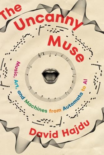 The Uncanny Muse: Music, Art, and Machines from Automata to AI. Hajdu, Hajdu,** - Image 2