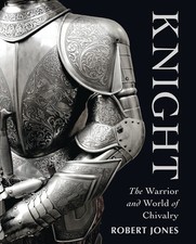 Knight: The Warrior and World of Chivalry (General Military)