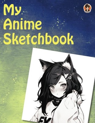 My Anime Sketchbook: A Cute Sketchbook For Drawing And Sketching Manga, Anime, J