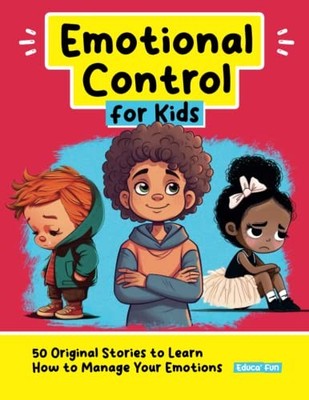 Emotional Control for Kids: 50 Original Stories to Learn How to Manage Your ...