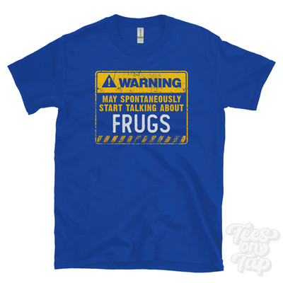 WARNING MAY SPONTANEOUSLY START TALKING ABOUT FRUGS T-SHIRT