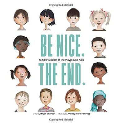Be Nice. The End. Simple Wisdom of the Playground Kids by Bryan Skavnak