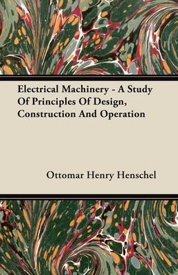 Ottomar Henry Henschel | Electrical Machinery - A Study Of Principles Of...