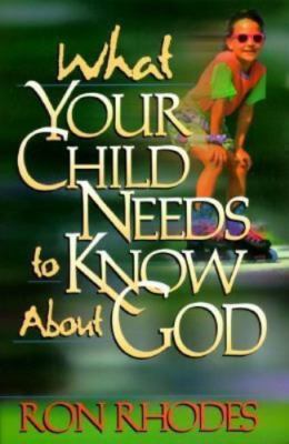 What Your Child Needs to Know About God by Ron Rhodes