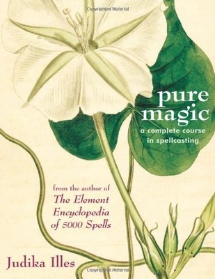 Pure Magic: A Complete Course in Spellcasting,Judika Illes