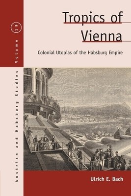 Ulrich E. Bach Tropics of Vienna (Paperback) Austrian and Habsburg Studies