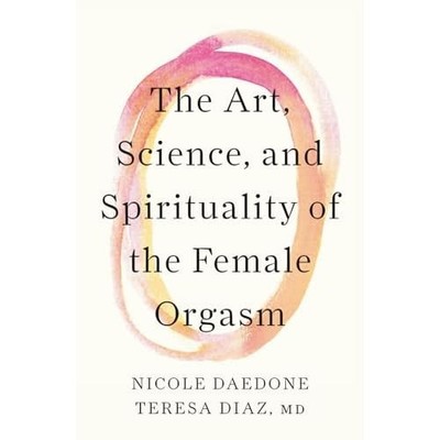 Art, Science, and Spirituality of the Female Orgasm -  NEW Nicole Daedone 2025