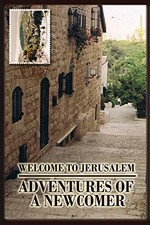 Welcome to Jerusalem: Adventures of a Newcomer by