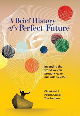 A Brief History of a Perfect Future | Chunka Mui, Paul Carroll, Tim Andrews