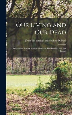 Pool - Our Living and our Dead  Devoted to North Carolina--her Past h - X555z