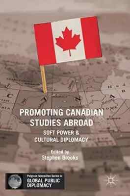 Promoting Canadian Studies Abroad Soft Power & Cultural Diplomacy By S Brooks