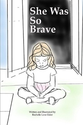 She Was So Brave: A little girl finds the courage to speak up by Rochelle Love E