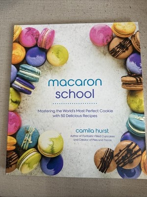 Macaron School : Mastering the World's Most Perfect Cookie with 50 Delicious Rec