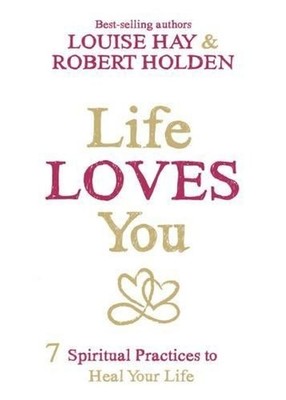 Life Loves You: 7 Spiritual Practices to Heal Your Life by Robert Holden (Englis