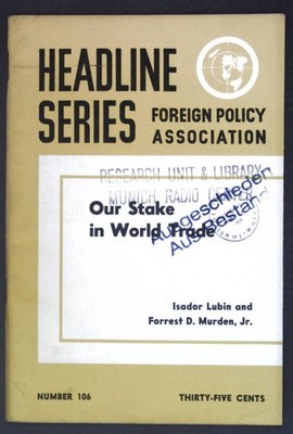 Our Stake in World Trade; Headline Series No. 106; Lubin, Isador and Forrest D.