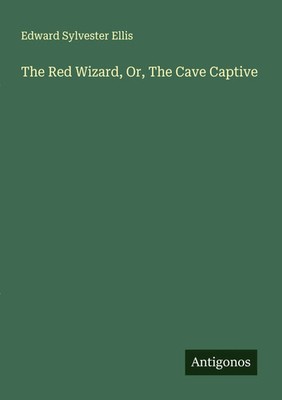 Edward Sylvester Ellis | The Red Wizard, Or, The Cave Captive | Taschenbuch